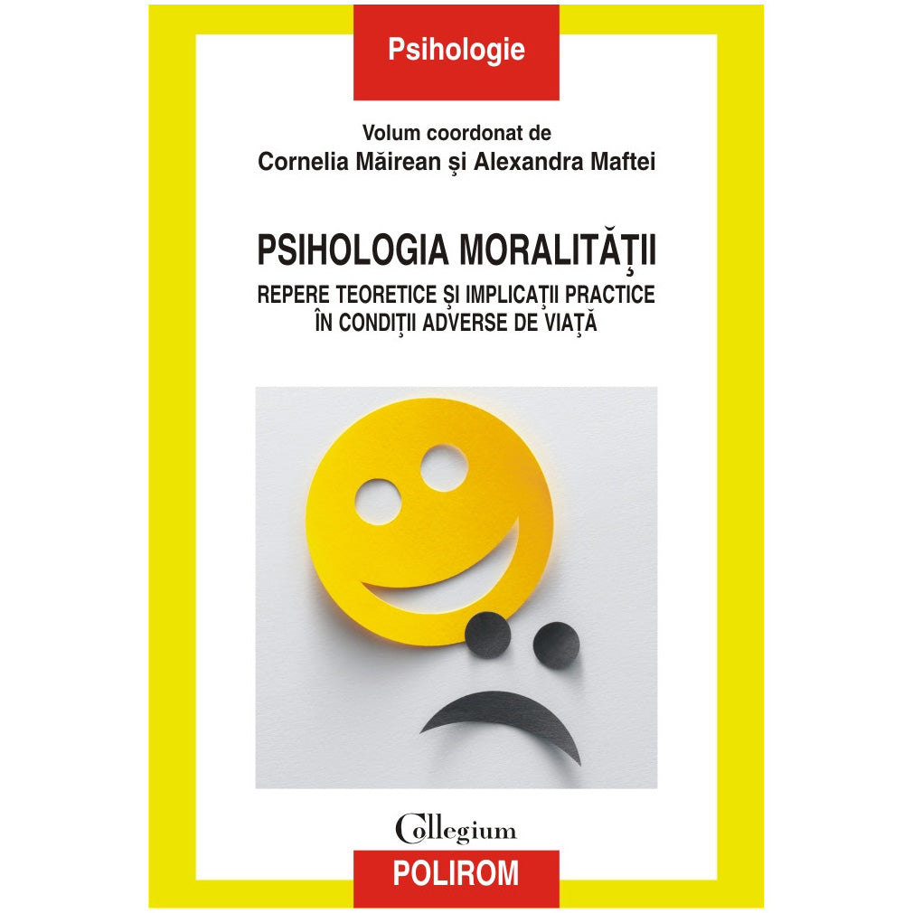 Psihologia moralitatii. Repere teoretice si implicatii practice in conditii adverse de viata, Cornelia Mairean , Alexandra Maftei
