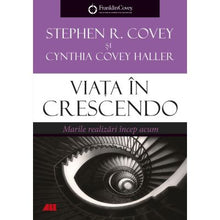 Încarcă imaginea în vizualizatorul Galerie, Viata in crescendo. Marile realizari incep acum - Stephen R. Covey, Cynthia Covey Haller

