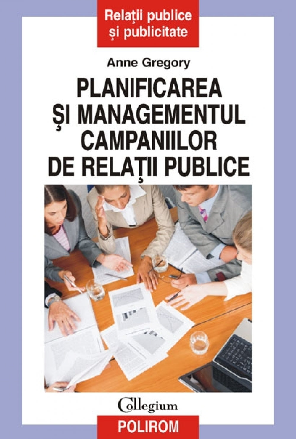 Planificarea si managementul campaniilor de relatii publice - Anne Gregory