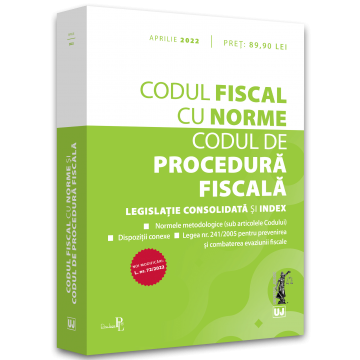Codul fiscal cu Norme si Codul de procedura fiscala: APRILIE 2022 NOI MODIFICARI: L. nr. 72/2022