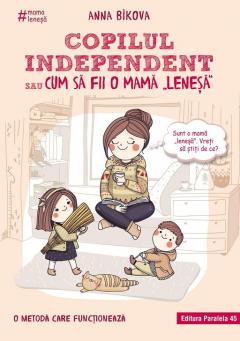 Copilul independent sau cum sa fii o mama lenesa, Anna Bikova