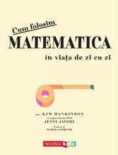Încarcă imaginea în vizualizatorul Galerie, Cum folosim matematica in viata de zi cu zi, Kim Hankinson, Jenny Jacoby
