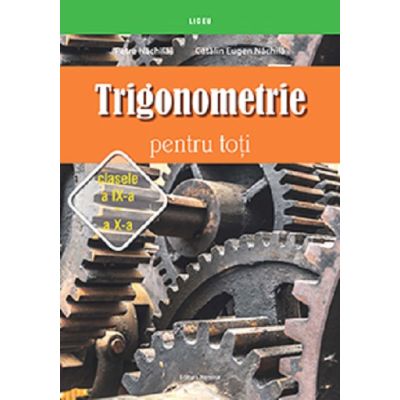 Trigonometrie pentru toti ? clasele a IX-a ? a X-a Petre Nachila, Catalin Eugen Nachila