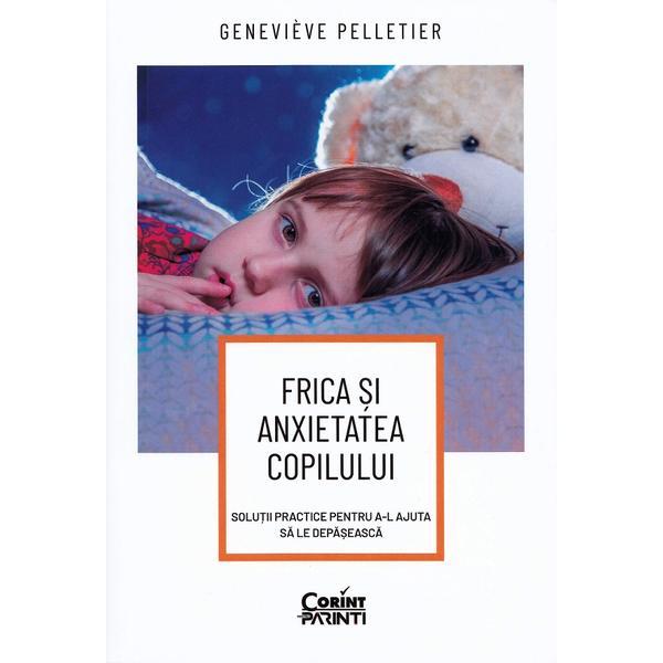 Frica si anxietatea copilului. Solutii practice pentru a-l ajuta sa le depaseasca, Genevieve Pelletier