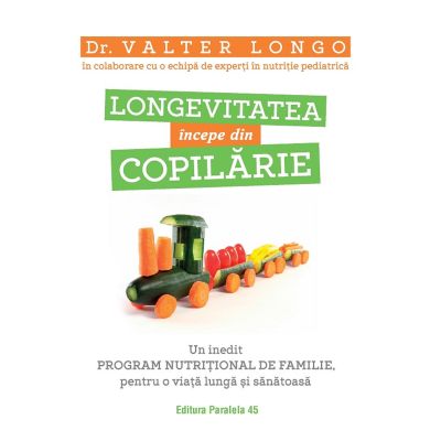 Longevitatea incepe din copilarie. Un inedit program nutritional de familie, pentru o viata lunga si sanatoasa - Valter Longo