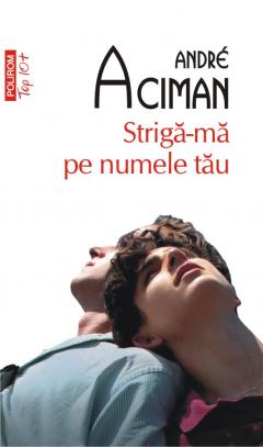 Striga-ma pe numele tau, André Aciman