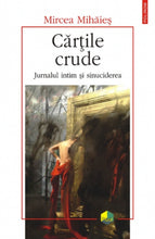 Încarcă imaginea în vizualizatorul Galerie, Cartile crude. Jurnalul intim si sinuciderea (editia a II-a revazuta) - Mircea Mihaies
