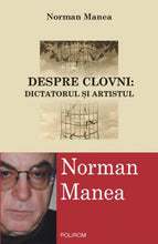 Încarcă imaginea în vizualizatorul Galerie, Despre Clovni: Dictatorul si Artistul - Norman Manea
