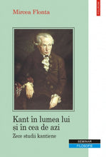 Încarcă imaginea în vizualizatorul Galerie, Kant in lumea lui si in cea de azi. Zece studii kantiene - Mircea Flonta

