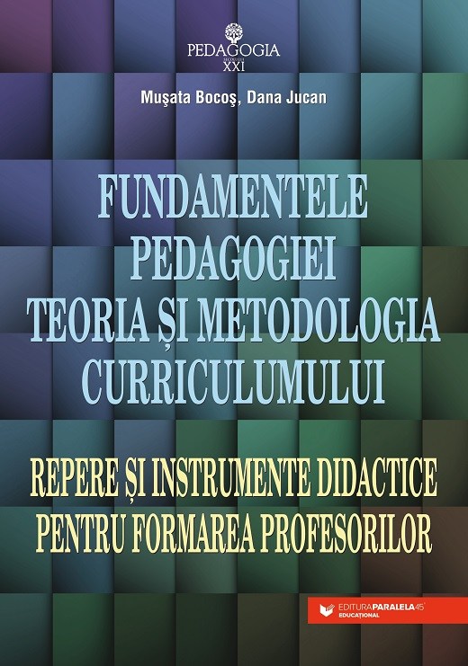 Fundamentele pedagogiei. Teoria şi metodologia curriculumului. Repere şi instrumente didactice pentru formarea profesorilor Bocos Musata-Dacia Jucan Dana