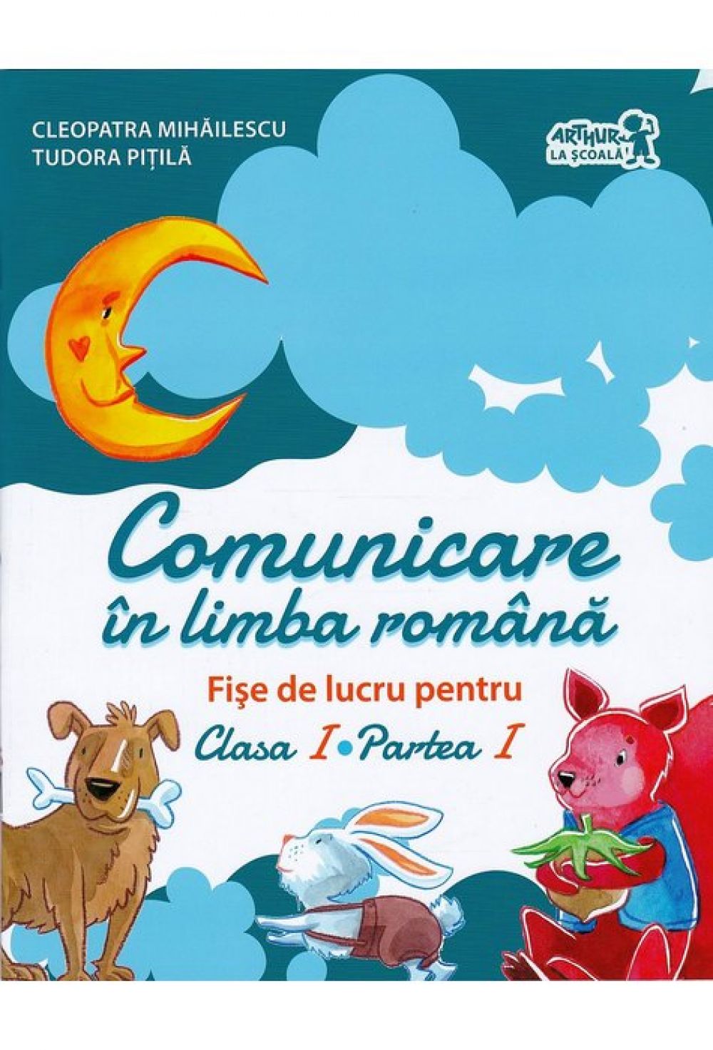 Comunicare ?n LIMBA ROM?N?. Fi?e de lucru. Clasa I. Partea I Cleopatra Mih?ilescu, Tudora Pi?il?