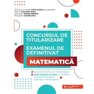 Concursul de titularizare + Examenul de definitivat pentru Matematica 35 de modele de teste cu rezolvari  Andrica Dorin, Susoi Paul Mihai, Stanlloiu Nicolae, Pirvu Camelia