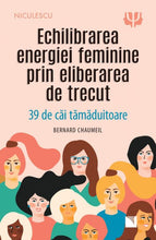 Încarcă imaginea în vizualizatorul Galerie, Echilibrarea energiei feminine prin eliberarea de trecut - Bernard Chaumeil
