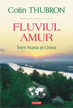 Încarcă imaginea în vizualizatorul Galerie, Fluviul Amur, Intre Rusia si China, Colin Thubron
