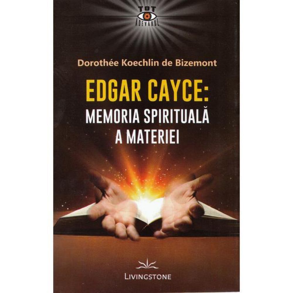 Edgar Cayce: Memoria spirituala a materiei - Dorothee Koechlin de Bizemont