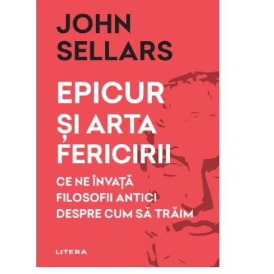 Epicur si arta fericirii - John Sellars, ed 2022