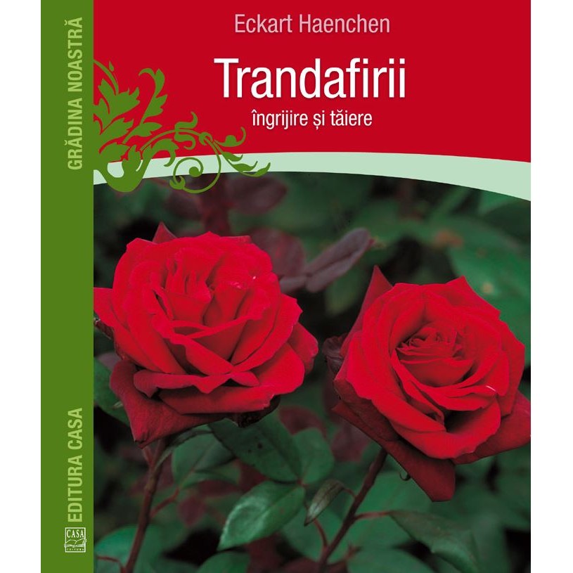 Trandafirii: ingrijire si taiere - Eckart Haechen