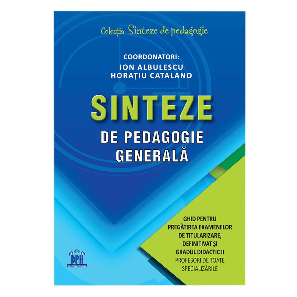 Sinteze de pedagogie generala. Ghid pentru pregatirea examenelor de titularizare, definitivat si gradul didactic II, Coordonatori: Ion Albulescu, Horatiu Catalano
