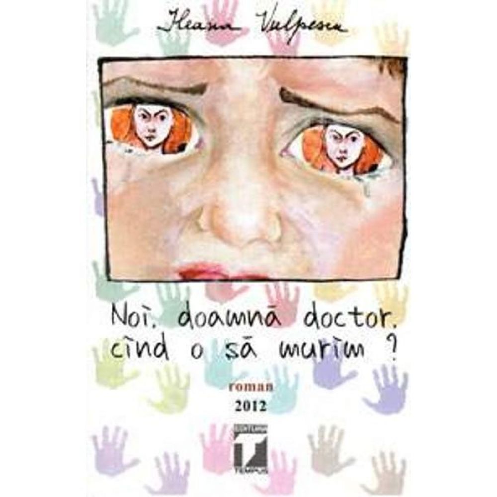 Noi, doamna doctor, cand o sa murim? - Ileana Vulpescu