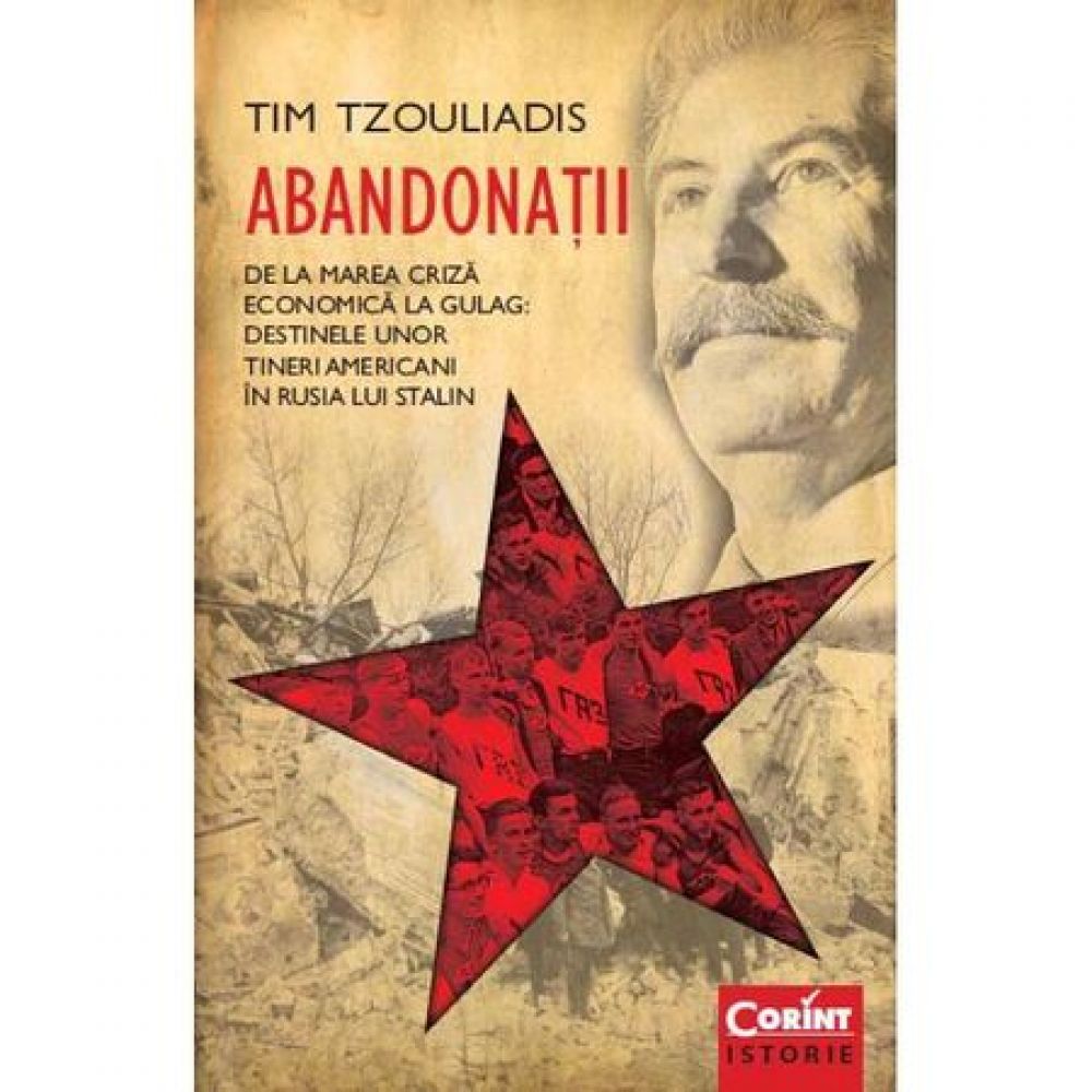 Abandonatii. De la Marea Criza economica la Gulag. Destinele unor tineri americani in Rusia lui Stalin - Tim Tzouliadis
