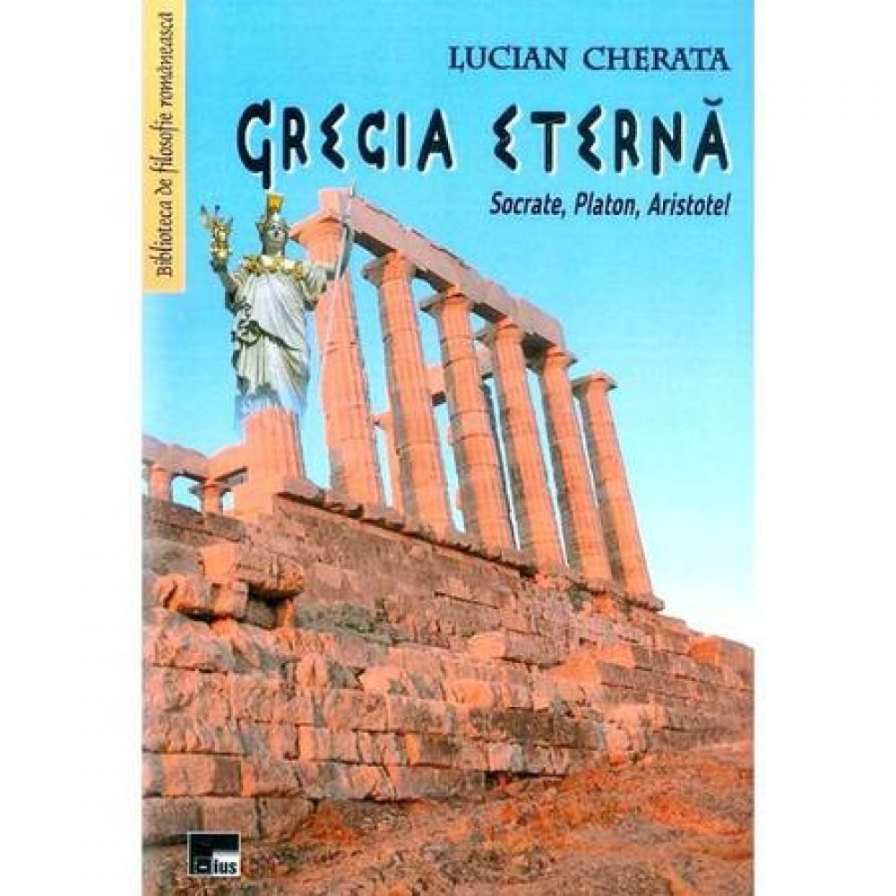 Grecia eterna - Socrate, Platon, Aristotel - Lucian Cherata