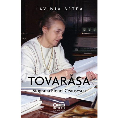 Tovarasa. Biografia Elenei Ceausescu, Lavinia Betea