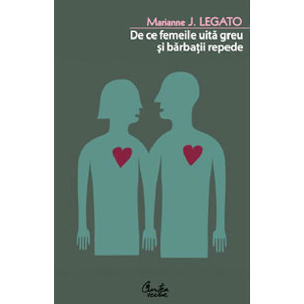 De ce femeile uita greu si barbatii repede - Marianne J. Legato