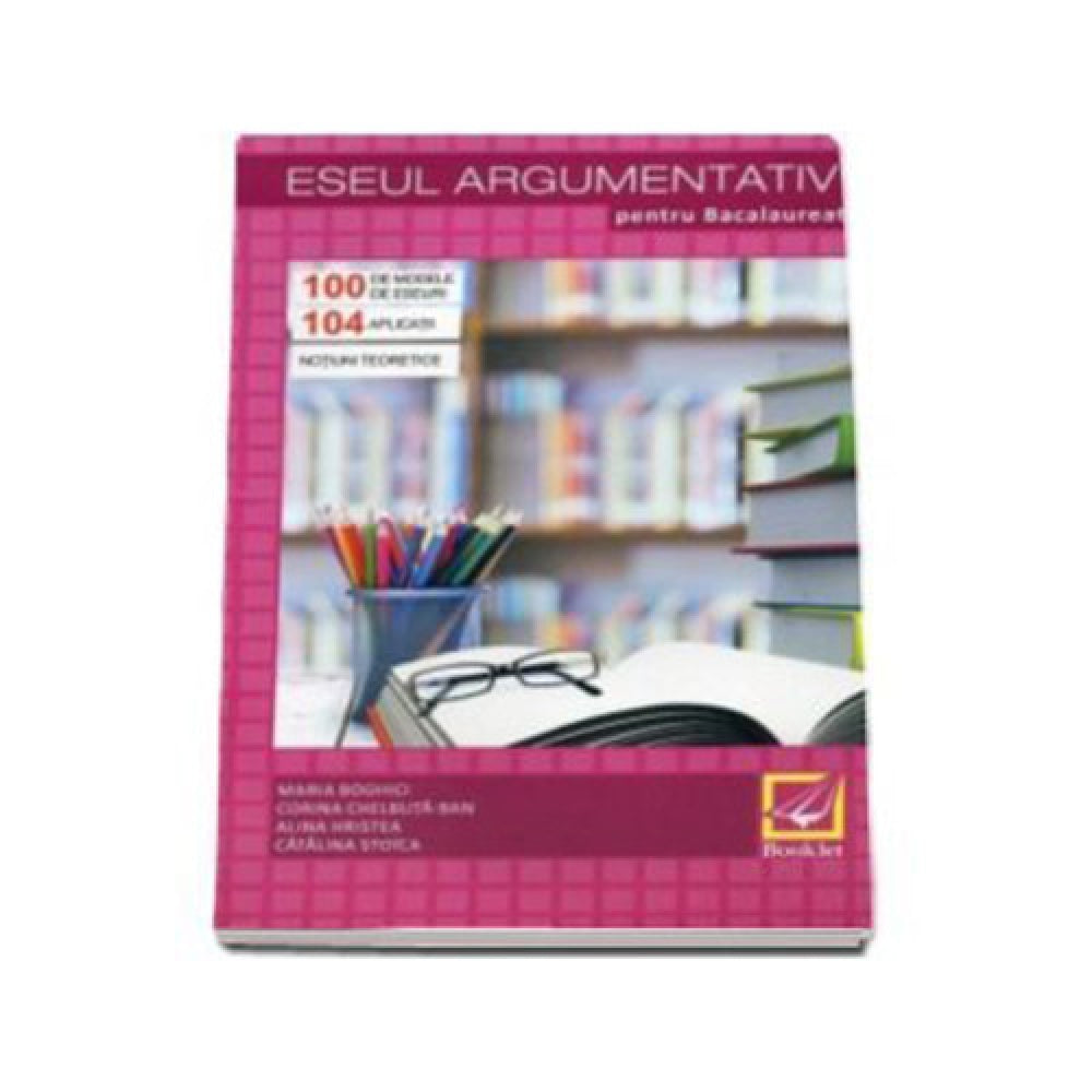 Eseul argumentativ pentru Bacalaureat - Maria Boghici