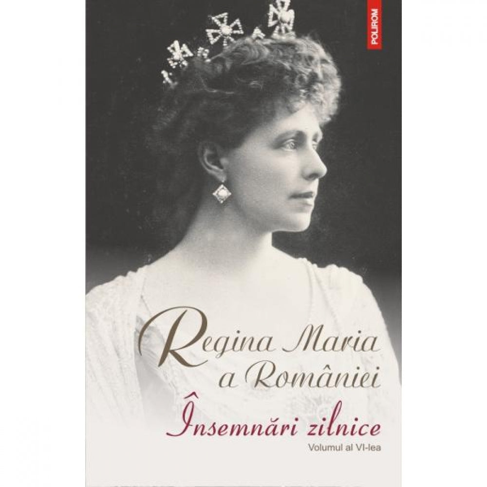 Insemnari zilnice. Vol. al VI-lea - Regina Maria a Romaniei
