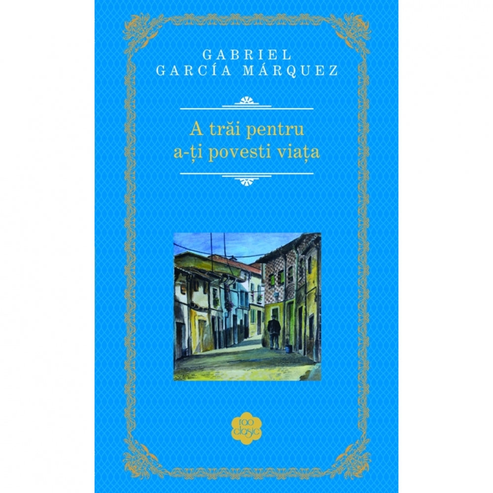 A trai pentru a-ti povesti viata - Gabriel Garcia Marquez