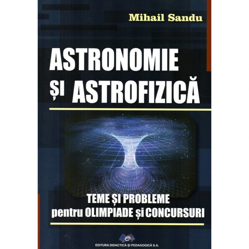 Astronomie si astrofizica -Teme si probleme pentru olimpiade si concursuri, autor Mihail Sandu