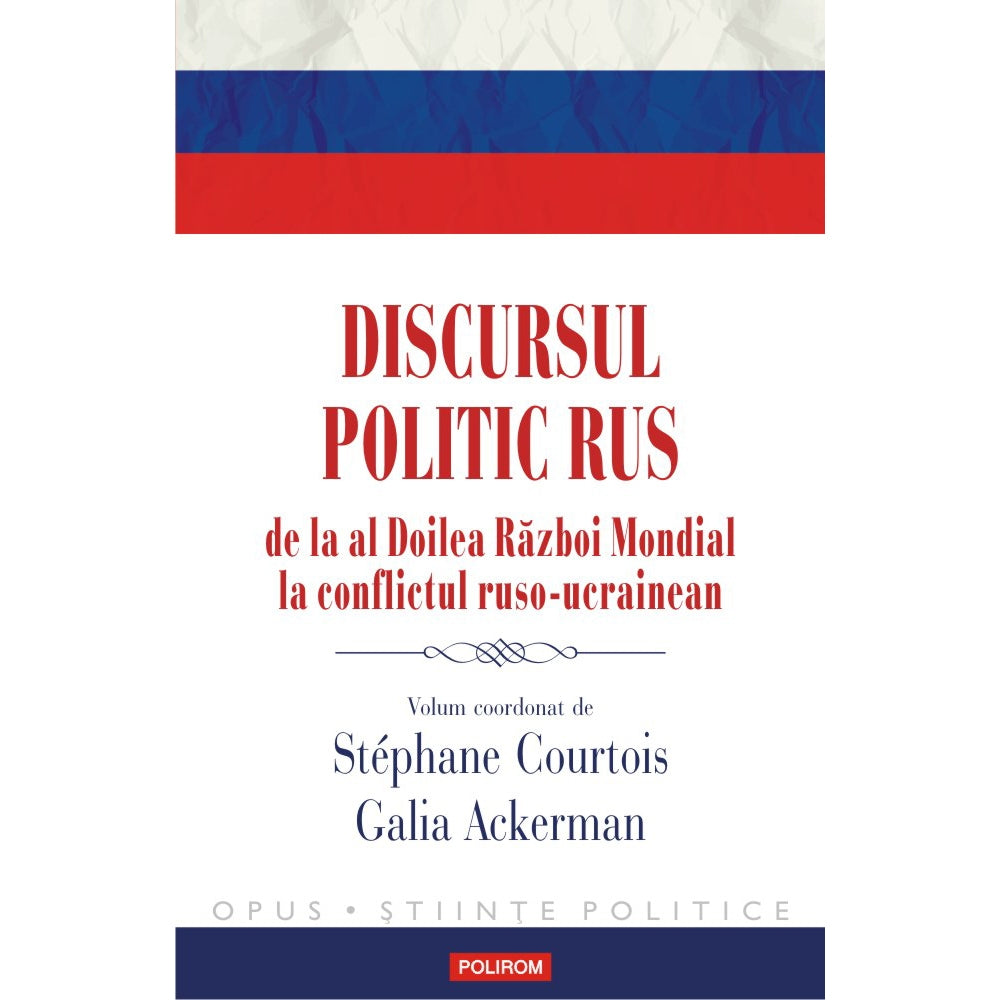 Discursul politic rus de la al Doilea Razboi Mondial la conflictul ruso-ucrainean - St?phane Courtois, Galia Ackerman (coord.)