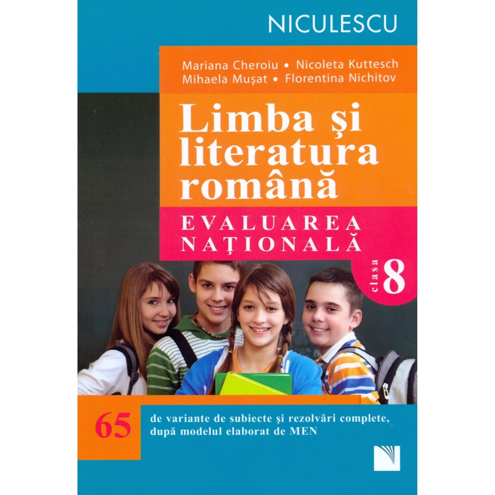 Limba si literatura romana. Evaluarea nationala. 65 de variante de subiecte si rezolvari complete, dupa noul model elaborat de MEN - Mariana Cheroiu, Nicoleta Kuttesch, Mihaela Musat, Florentina Nichitov