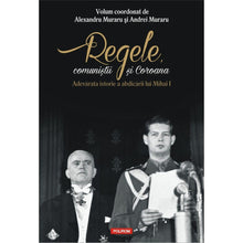 Încarcă imaginea în vizualizatorul Galerie, Regele, comunistii si Coroana. Adevarata istorie a abdicarii lui Mihai I - Alexandru Muraru, Andrei Muraru (coord.)
