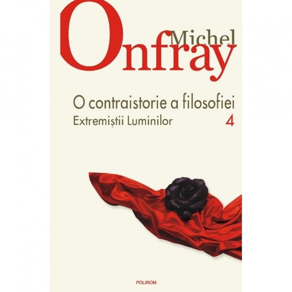 O contraistorie a filosofiei. Vol. IV. Extremistii Luminilor - Michel Onfray