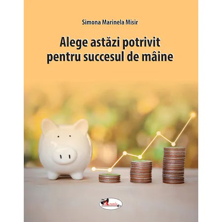 Alege astazi potrivit pentru succesul de maine, Simona Marinela Misir