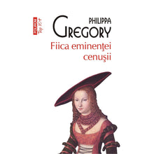 Încarcă imaginea în vizualizatorul Galerie, Fiica eminentei cenusii - Philippa Gregory
