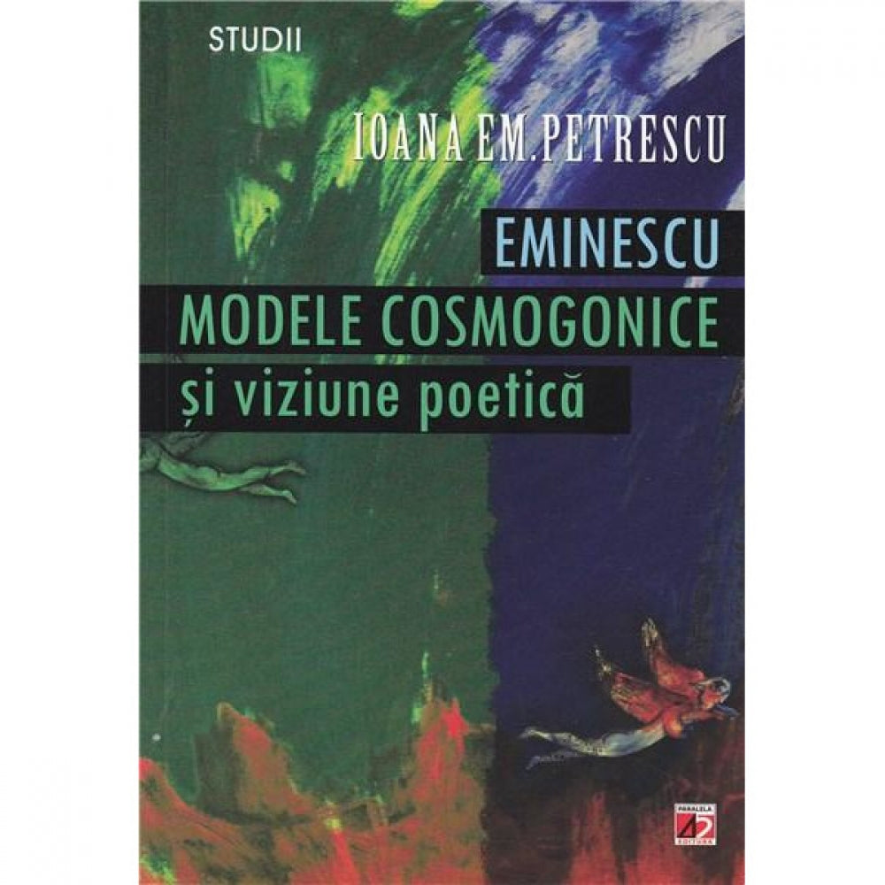 Eminescu - Modele Cosmologice Si Viziune Poetica - Ioana Em. Petrescu