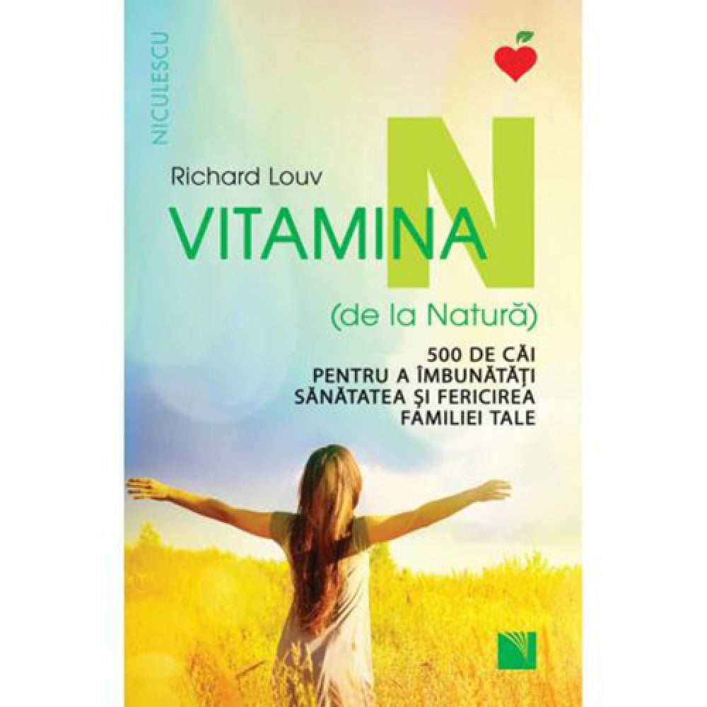 Vitamina N (de la Natura). 500 de cai pentru a imbunatati sanatatea si fericirea familiei tale - Richard Louv