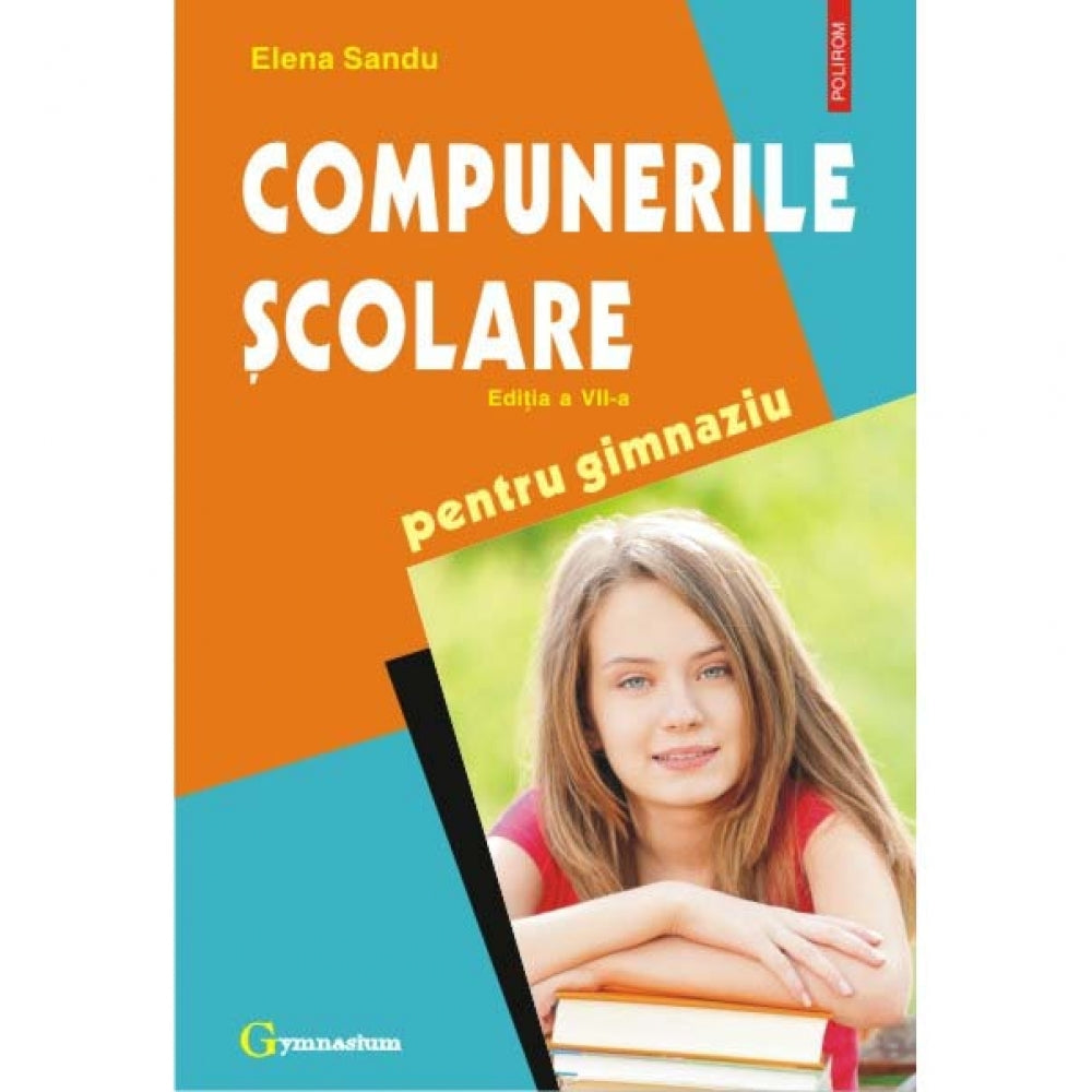 Compunerile scolare pentru gimnaziu (Editia a VII-a revazuta si adaugita) - Elena Sandu