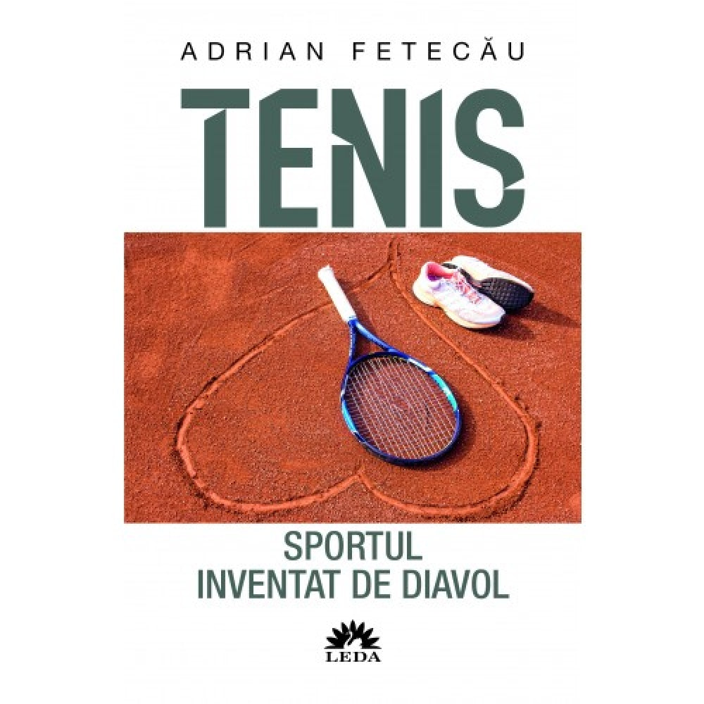 Tenis. Sportul Inventat De Diavol Ed. A II-A Revazuta Si Adaugita, Adrian Fetecau