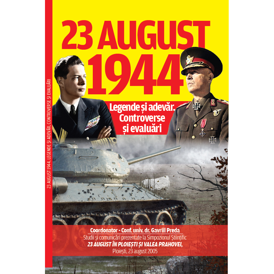 23 August 1944, legende si adevar. Controverse si evaluari, coordonator: conf.univ.dr. Gavriil Preda, 192 pagini