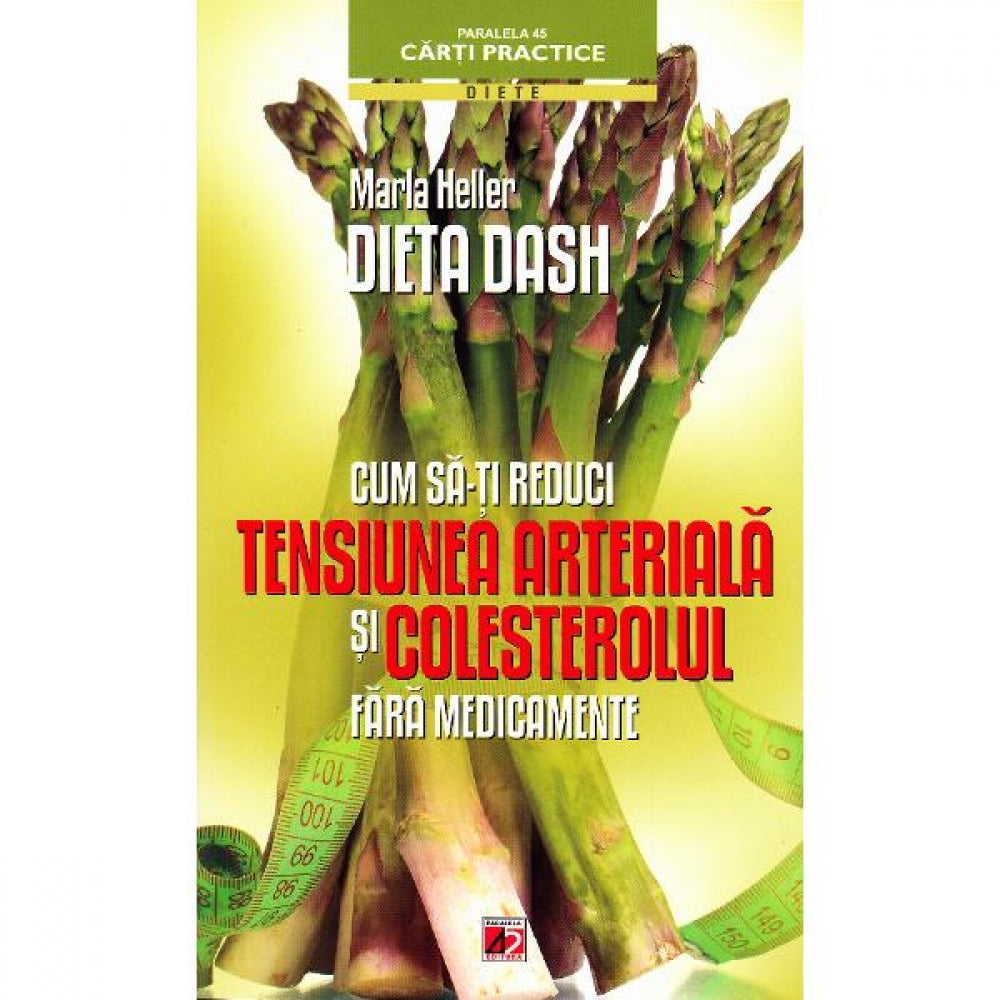 Dieta Dash. Cum sa-ti reduci tensiunea arteriala si colesterolul fara medicamente - Marla Heller