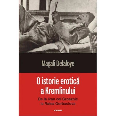 O istorie erotica a Kremlinului. De la Ivan cel Groaznic la Raisa Gorbaciova - Magali Delaloye