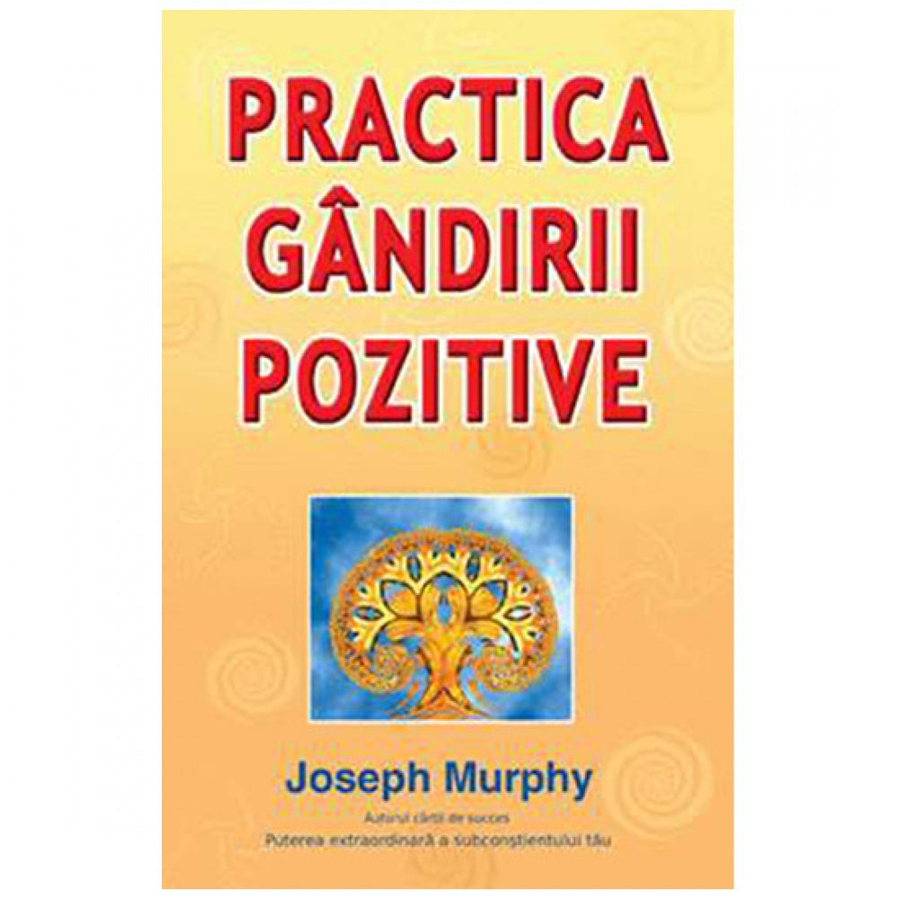 Practica gandirii pozitive - Joseph Murphy