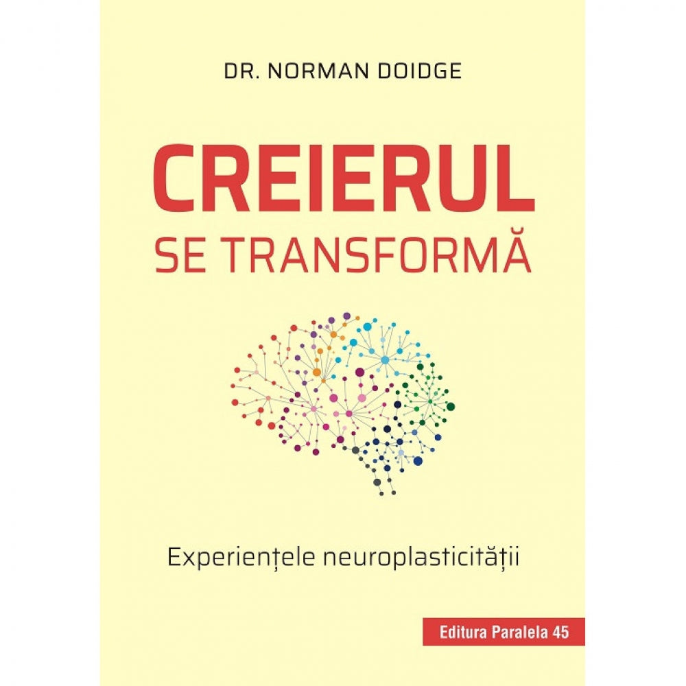Creierul se transforma. Experientele neuroplasticitatii. Editia 2, Dr. Norman Doidge