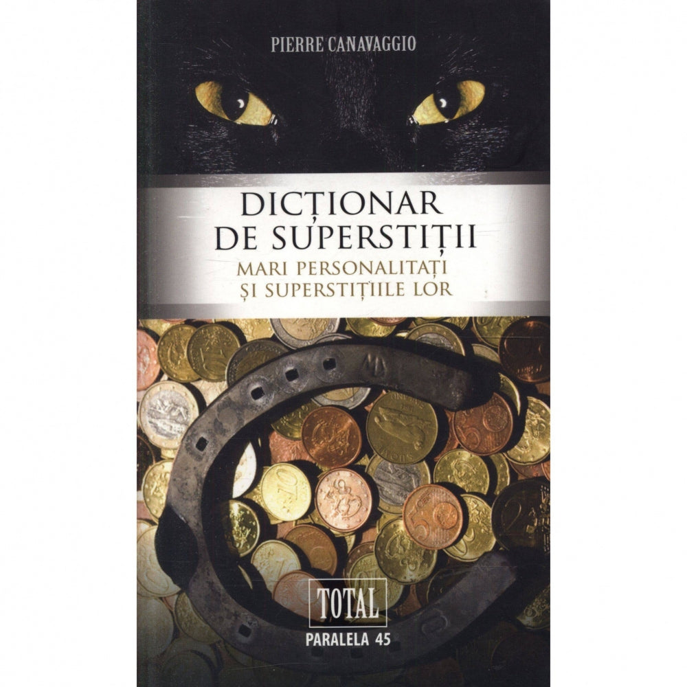 Dictionar de Superstitii. Mari personalitati si Superstitiile Lor - Pierre Cannavaggio
