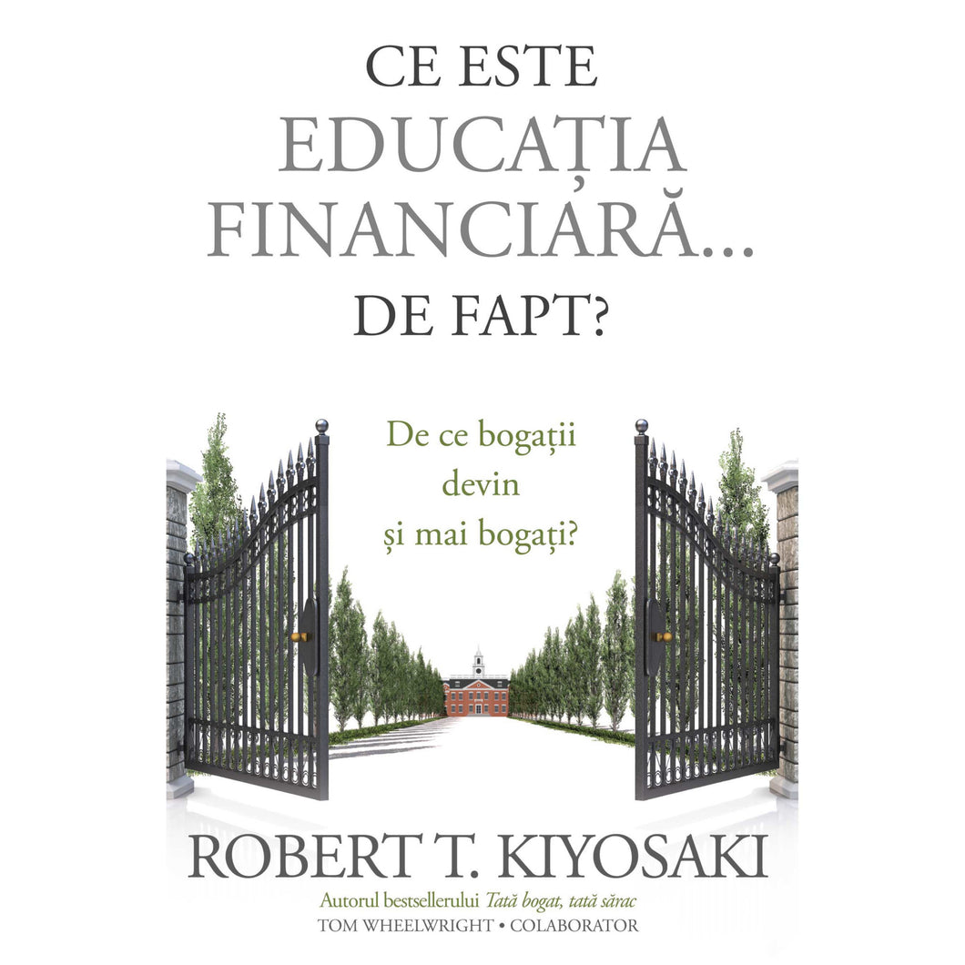 Ce este educatia financiara?. de fapt? De ce bogatii devin si mai bogati? - Robert T. Kiyosaki, Tom Wheelwright