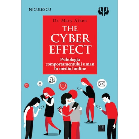 The Cyber Effect. Psihologia comportamentului uman in mediul online, dr. Mary Aiken