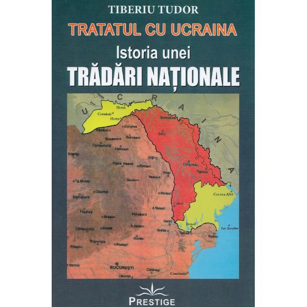 Tratatul cu Ucraina. Istoria unei tradari nationale - Tiberiu Tudor